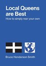 Local Queens are Best - How to simply rear your own - Bruce Henderson Smith - 9781914934681