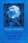 To Fetch a Pail of Water - John Storey - 9781915179784