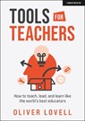 Tools for Teachers: How to teach, lead, and learn like the world's best educators - Oliver Lovell - 9781915261069