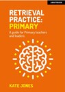 Retrieval Practice Primary: A guide for primary teachers and leaders - Kate Jones - 9781915261205