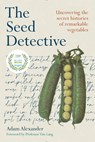The Seed Detective: Uncovering the Secret Histories of Remarkable Vegetables - Adam Alexander - 9781915294081