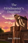 The Headmaster's Daughter - Jane Allison - 9781915307101