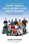 An Illustrated History of Rugby Rebels, Role Models and Giant Killers - James Stafford - 9781915359094