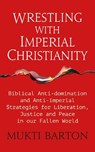 Wrestling with Imperial Christianity - Mukti Barton - 9781915412805