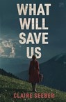 What Will Save Us - Claire Seeber - 9781915606730