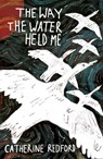 The Way the Water Held Me - Catherine Redford - 9781915628541