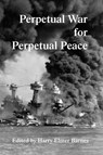 Perpetual War for Perpetual Peace - Harry Elmer Barnes - 9781915645401