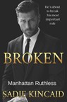Broken: A Billionaire Marriage of Convenience Romance: Manhattan Ruthless - Sadie Kincaid - 9781915663993