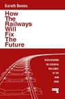 How the Railways Will Fix the Future - Gareth Dennis - 9781915672483