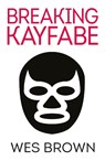BREAKING KAYFABE - Wes Brown - 9781915693082