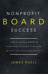 Nonprofit Board Success: How to Build a Board of Directors So Good That Even the Top CEOs Would Be Jealous - James Ruell - 9781915710390