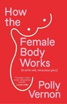 How the Female Body Works - Polly (Deputy Editor) Vernon - 9781915780881