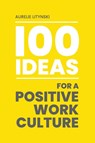 100 Ideas for a Positive Work Culture - Aurelie Litynski - 9781915785718