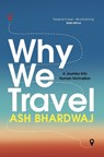 Why We Travel - Ash Bhardwaj - 9781915798787