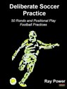Deliberate Soccer Practice: 50 Rondo and Positional Play Football Practices - Ray Power - 9781915855220