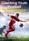 Coaching Youth Football: What Soccer Coaches Can Learn From The Professional Game - Ray Power - 9781915855367