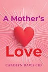 A Mother's Love - Carolyn Davis Cid - 9781916529427