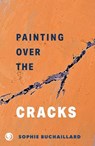 Painting over the cracks - Sophie Buchaillard - 9781916632172