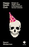 Happy Death Club: Essays on Death, Grief & Bereavement - Naomi Westerman - 9781916637238
