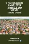 A Practical Guide to Rights Over Airspace and Subsoil - Second Edition - Daniel Gatty - 9781916698239