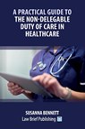 A Practical Guide to the Non-Delegable Duty of Care in Healthcare - Susanna Bennett - 9781916698345