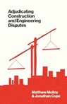 Adjudicating Construction and Engineering Disputes - Matthew Molloy ; Jonathan Cope - 9781916749276