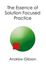 The Essence of Solution Focused Practice - Andrew Gibson - 9781916776685