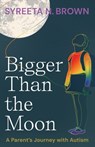 Bigger Than the Moon: A Parent's Journey with Autism - Syreeta N. Brown - 9781916797581
