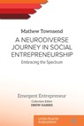 A Neurodiverse Journey in Social Entrepreneurship: Embracing the Spectrum - Mathew Townsend - 9781916985247
