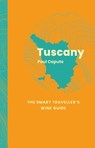 Tuscany: The Smart Traveller's Wine Guide - Paul Caputo - 9781917084611