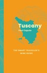 Tuscany: The Smart Traveller's Wine Guide - Paul Caputo - 9781917084611