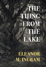 The Thing from the Lake - Eleanor M. Ingram - 9781917113076
