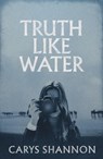 Truth Like Water - Carys Shannon - 9781917140546