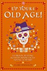 Up Yours Old Age! - Clare Baggaley - 9781917259316