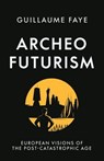 Archeofuturism: European Visions of the Post-Catastrophic Age - Guillaume Faye - 9781917646550