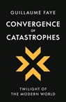 Convergence of Catastrophes: Twilight of the Modern World - Guillaume Faye - 9781917646741