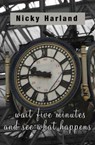 Wait five minutes and see what happens - Nicky Harland - 9781917673013