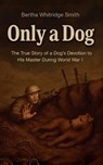 Only a Dog - A Story of the Great War - Bertha Whitridge Smith - 9781918219401