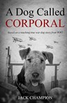A Dog Called Corporal - Based on a Touching True War Dog Story from WW1 - Jack Champion - 9781918219616