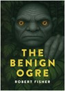 The Benign Ogre - Robert Fisher - 9781918428070