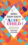 Raising A Sensory-Sensitive ADHD Child - Courtney Penn ; Natasha Dawson - 9781919198606