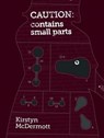 Caution: Contains Small Parts - Kirstyn McDermott - 9781922101068