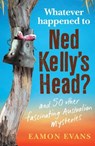 What Ever Happened to Ned Kelly's Head? - Eamon Evans - 9781922400451