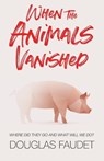 When the Animals Vanished - Douglas Faudet - 9781922403414
