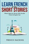 Learn French With Short Stories - Fifteen Beginner Stories With Parallel French And English Text - French Hacking - 9781922531193