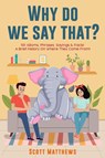 Why Do We Say That? 101 Idioms, Phrases, Sayings & Facts! a Brief History on Where They Come From! - Scott Matthews - 9781922531346