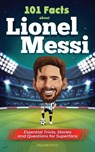 101 Facts About Lionel Messi - Essential Trivia, Stories, and Questions for Super Fans - Falcon Focus - 9781922531988