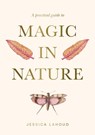 A Practical Guide to Magic in Nature - Jessica Lahoud - 9781922786494