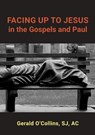 FACING UP TO JESUS in the Gospels and Paul - Gerald O'Collins - 9781922815835
