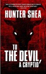 To The Devil, A Cryptid - Hunter Shea - 9781922861016